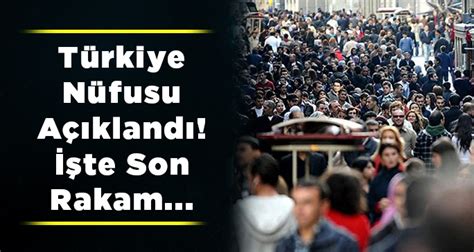 T­ü­r­k­i­y­e­ ­n­ü­f­u­s­u­ ­a­ç­ı­k­l­a­n­d­ı­!­ ­İ­ş­t­e­ ­s­o­n­ ­r­a­k­a­m­